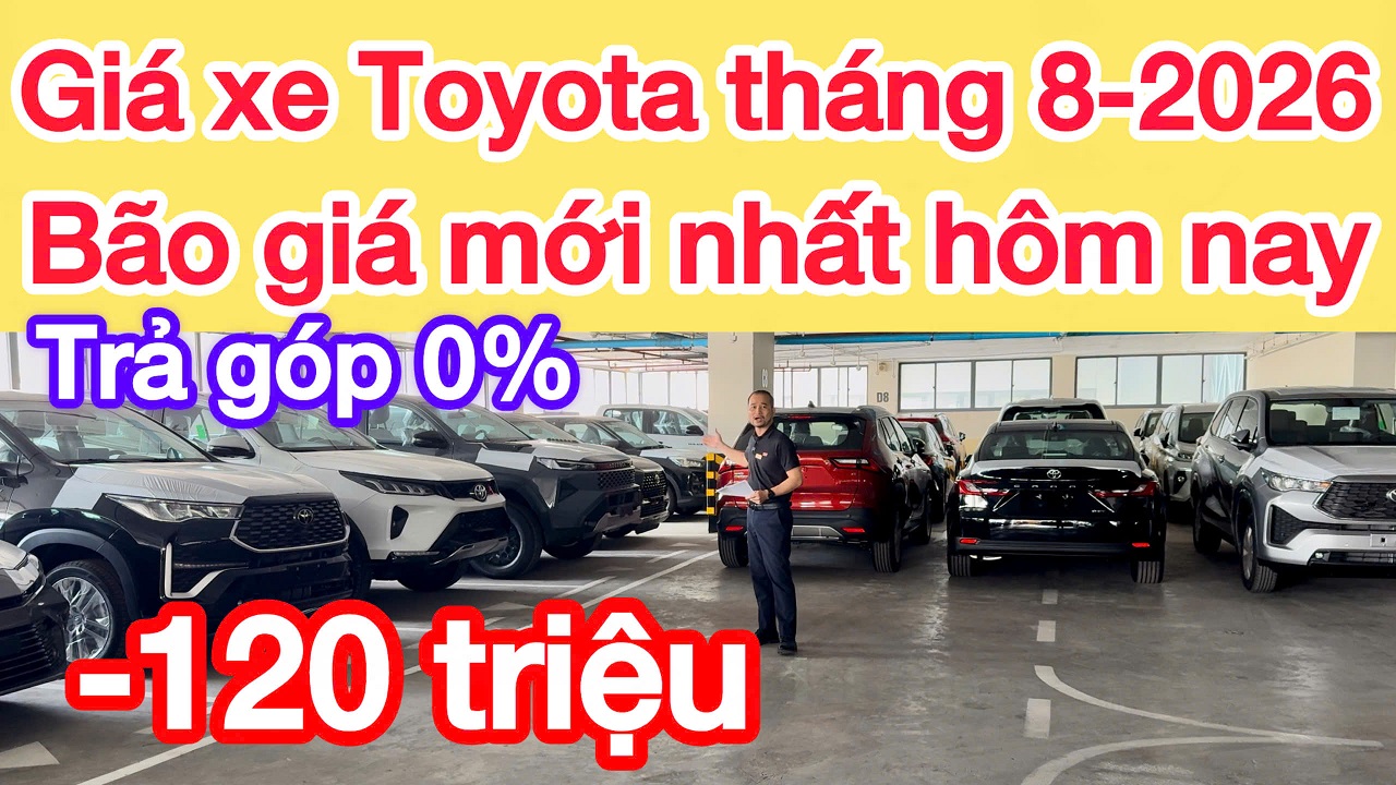 Bảng giá xe Toyota mới nhất tháng 8/2026, khuyến mại tới 120 triệu, trả góp 0%, Veloz, Vios, Yaris Cross, Wigo, Prado, LC300, Cross, Alphard, Fortuner, Hilux
